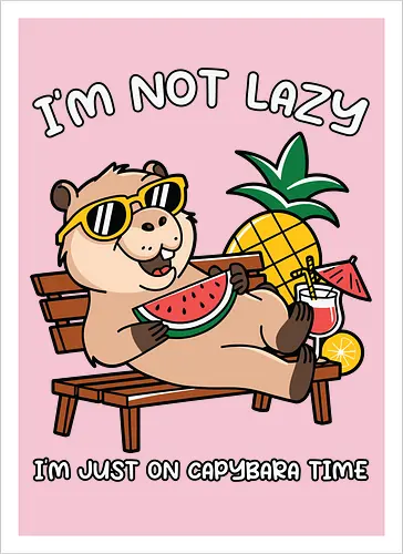I'M NOT LAZY. I'M JUST ON CAPYBARA TIME