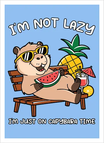 I'M NOT LAZY. I'M JUST ON CAPYBARA TIME