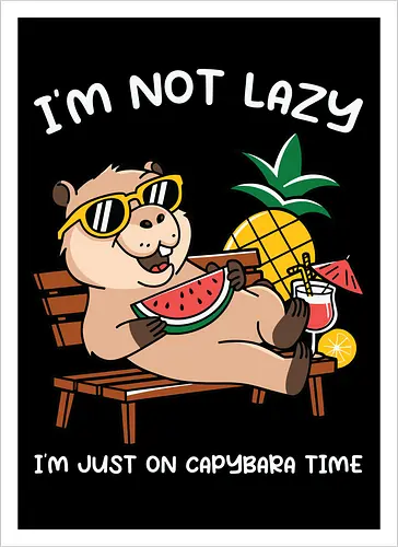 I'M NOT LAZY. I'M JUST ON CAPYBARA TIME