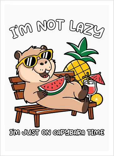 I'M NOT LAZY. I'M JUST ON CAPYBARA TIME