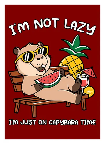 I'M NOT LAZY. I'M JUST ON CAPYBARA TIME