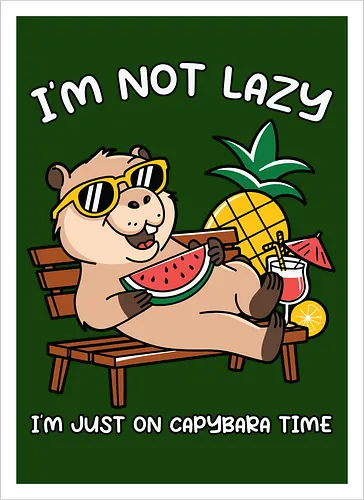 I'M NOT LAZY. I'M JUST ON CAPYBARA TIME