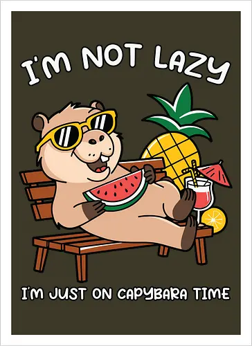 I'M NOT LAZY. I'M JUST ON CAPYBARA TIME