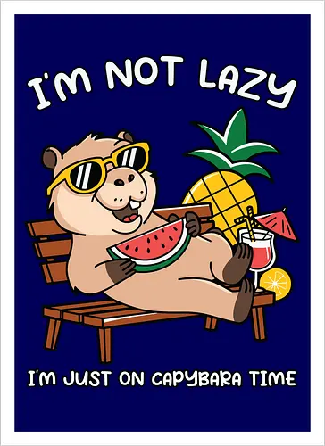 I'M NOT LAZY. I'M JUST ON CAPYBARA TIME