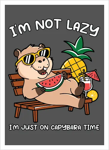 I'M NOT LAZY. I'M JUST ON CAPYBARA TIME