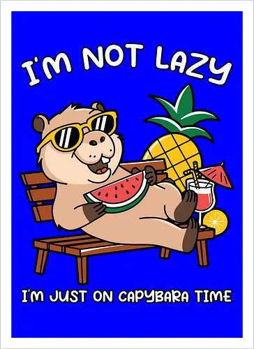 I'M NOT LAZY. I'M JUST ON CAPYBARA TIME
