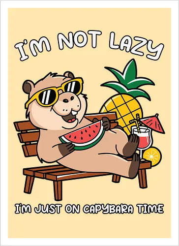 I'M NOT LAZY. I'M JUST ON CAPYBARA TIME