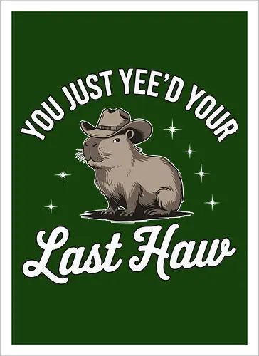 You Just Yee'd Your Last Haw