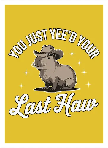 You Just Yee'd Your Last Haw