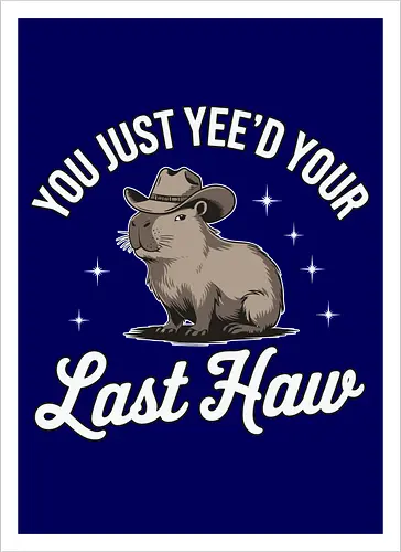 You Just Yee'd Your Last Haw