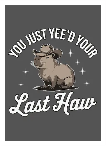 You Just Yee'd Your Last Haw