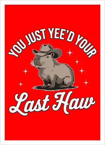 You Just Yee'd Your Last Haw