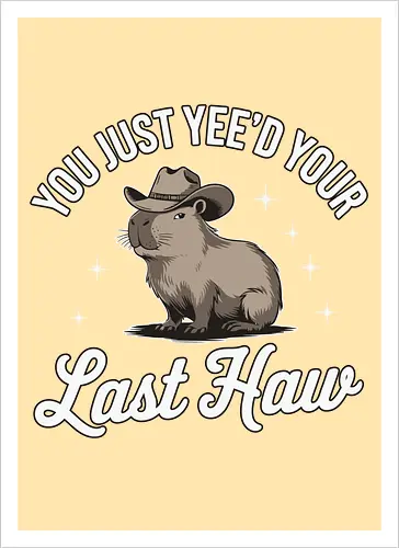 You Just Yee'd Your Last Haw