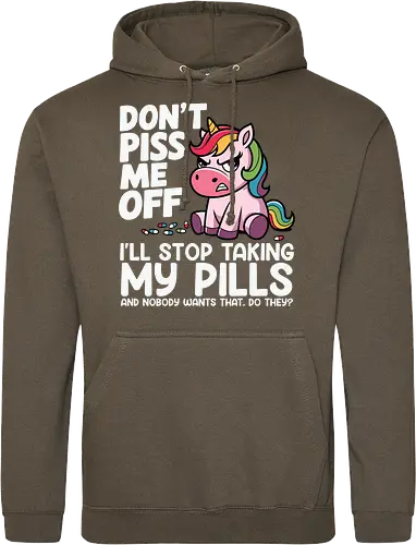 Don't piss me off, I'll stop taking my pills, and nobody wants that, do they?