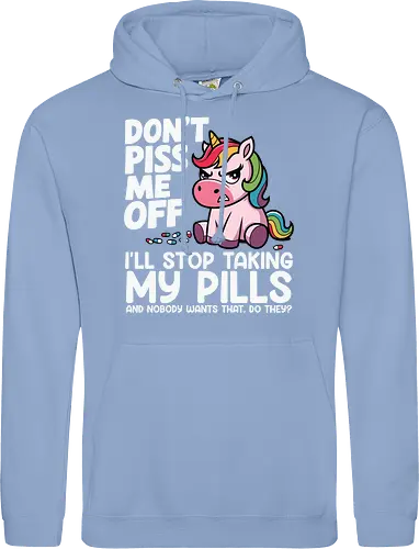 Don't piss me off, I'll stop taking my pills, and nobody wants that, do they?