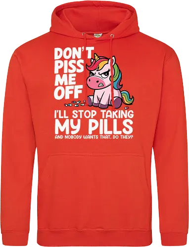 Don't piss me off, I'll stop taking my pills, and nobody wants that, do they?
