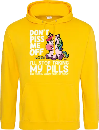Don't piss me off, I'll stop taking my pills, and nobody wants that, do they?