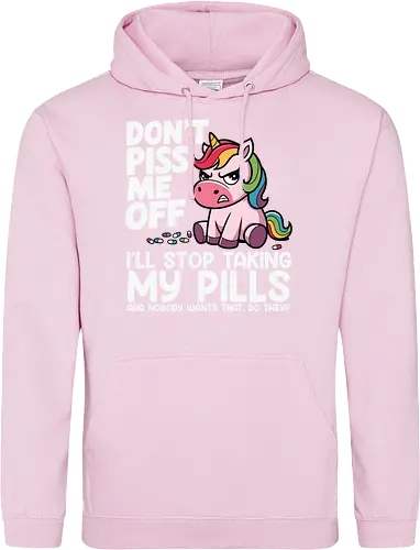 Don't piss me off, I'll stop taking my pills, and nobody wants that, do they?