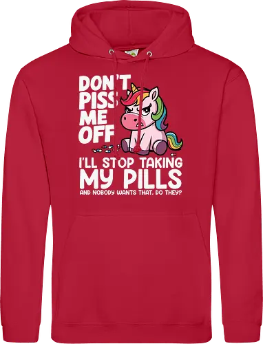 Don't piss me off, I'll stop taking my pills, and nobody wants that, do they?