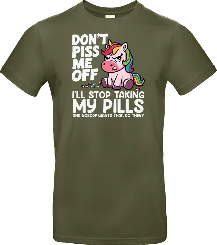 Don't piss me off, I'll stop taking my pills, and nobody wants that, do they?