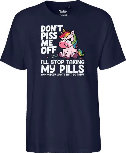 Don't piss me off, I'll stop taking my pills, and nobody wants that, do they?
