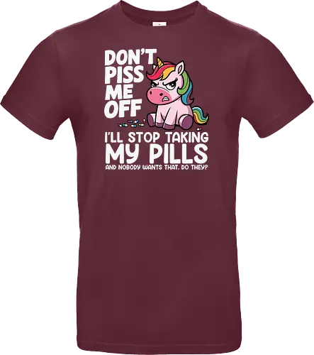 Don't piss me off, I'll stop taking my pills, and nobody wants that, do they?