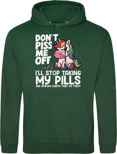 Don't piss me off, I'll stop taking my pills, and nobody wants that, do they?