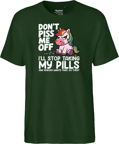 Don't piss me off, I'll stop taking my pills, and nobody wants that, do they?