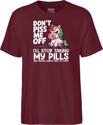 Don't piss me off, I'll stop taking my pills, and nobody wants that, do they?