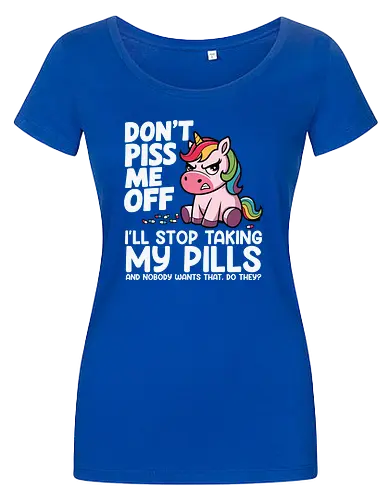 Don't piss me off, I'll stop taking my pills, and nobody wants that, do they?