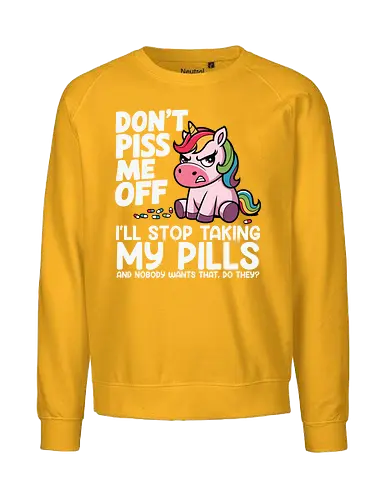 Don't piss me off, I'll stop taking my pills, and nobody wants that, do they? - unicorn, cartoon, rainbow, humor, text, colorful, drawing, message - Fairtrade Sweatshirt