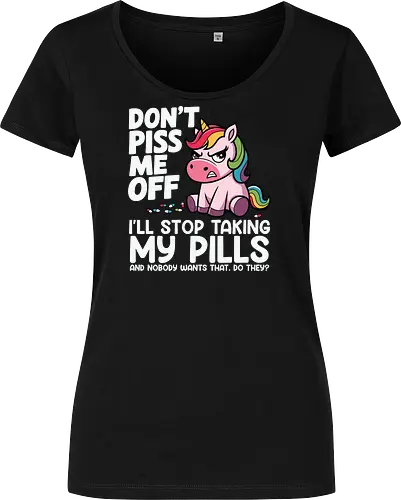 Don't piss me off, I'll stop taking my pills, and nobody wants that, do they?