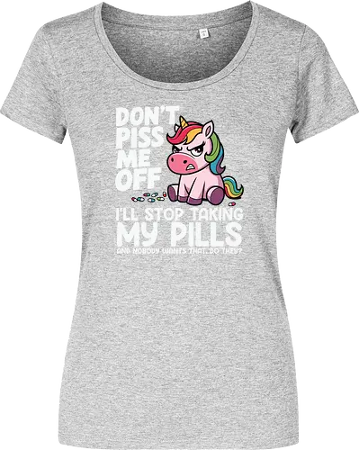 Don't piss me off, I'll stop taking my pills, and nobody wants that, do they?