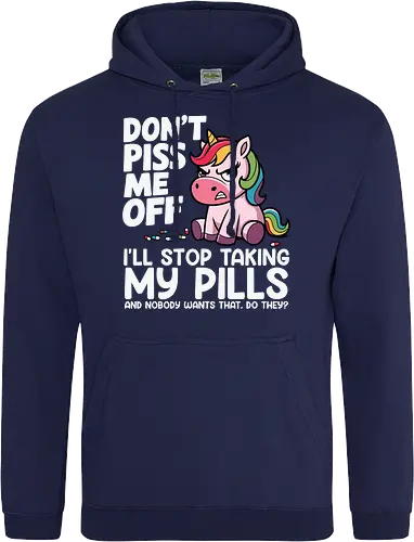Don't piss me off, I'll stop taking my pills, and nobody wants that, do they?
