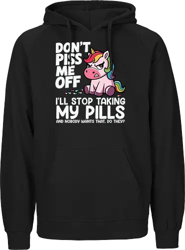 Don't piss me off, I'll stop taking my pills, and nobody wants that, do they?