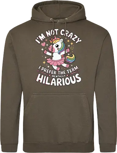 I'm not crazy, I prefer the term mentally hilarious
