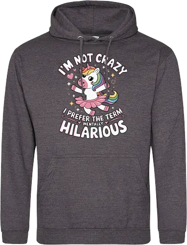 I'm not crazy, I prefer the term mentally hilarious