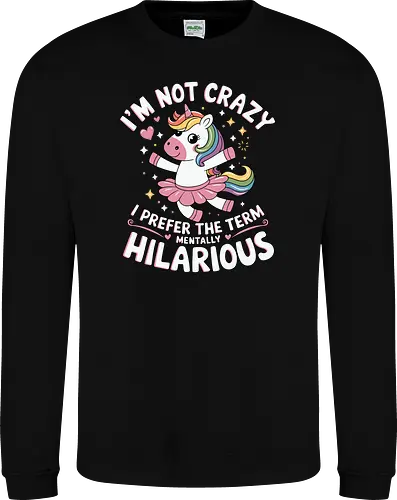 I'm not crazy, I prefer the term mentally hilarious