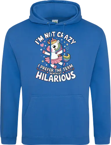 I'm not crazy, I prefer the term mentally hilarious
