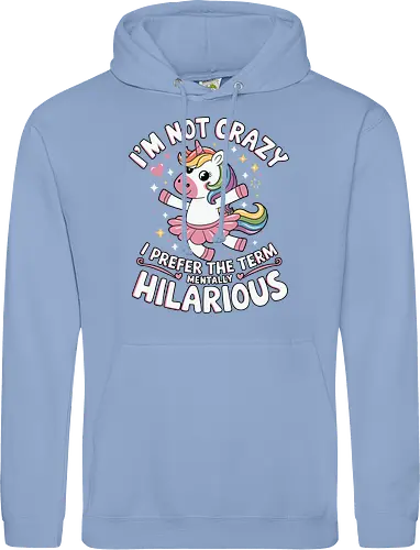 I'm not crazy, I prefer the term mentally hilarious
