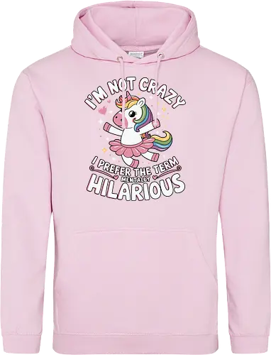I'm not crazy, I prefer the term mentally hilarious
