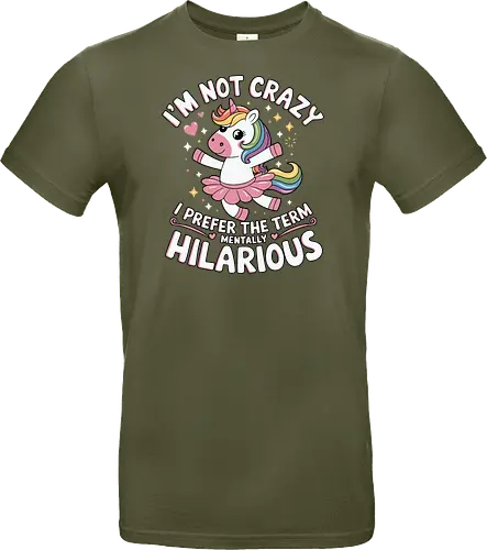 I'm not crazy, I prefer the term mentally hilarious