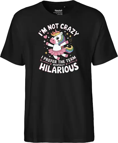 I'm not crazy, I prefer the term mentally hilarious