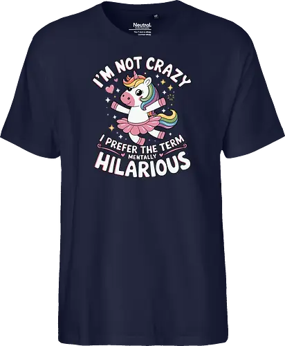 I'm not crazy, I prefer the term mentally hilarious