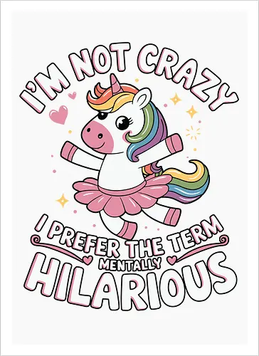 I'm not crazy, I prefer the term mentally hilarious