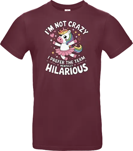 I'm not crazy, I prefer the term mentally hilarious