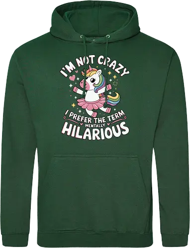 I'm not crazy, I prefer the term mentally hilarious