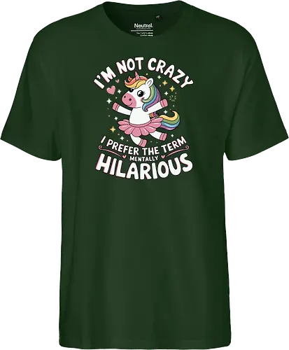 I'm not crazy, I prefer the term mentally hilarious