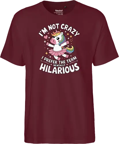 I'm not crazy, I prefer the term mentally hilarious