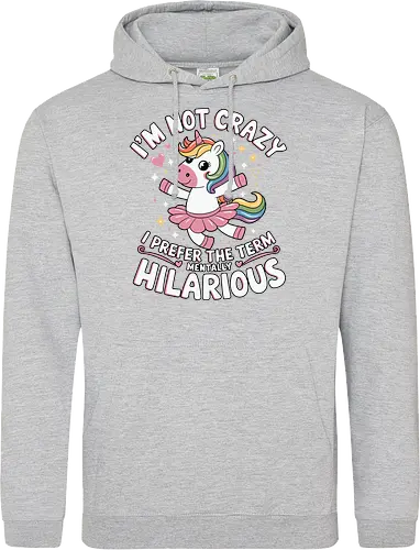 I'm not crazy, I prefer the term mentally hilarious